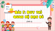 Giáo án Powerpoint Bài 7 Đạo đức lớp 4 Kết nối tri thức: Duy trì quan hệ bạn bè