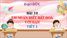 Giáo án Powerpoint Bài 10 Đạo đức lớp 3 Chân trời sáng tạo: Em nhận biết bất hòa với bạn
