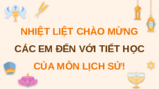 Giáo án Powerpoint Nội dung thực hành Chuyên đề 1 Lịch sử 12 Chân trời sáng tạo