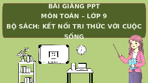 Giáo án Powerpoint Luyện tập chung (trang 44, 45) Toán 9 Kết nối tri thức