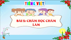 Giáo án điện tử Bài 2: Chăm học, chăm làm Tiếng việt lớp 4 Cánh diều phiên bản 2