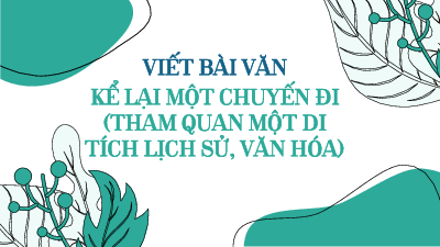 Giáo án Powerpoint Viết bài văn kể lại một chuyến đi (tham quan một di tích lịch sử, văn hóa) Ngữ văn 8 Kết nối tri thức