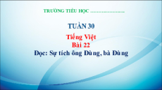 Giáo án Powerpoint Bài 22: Sự tích ông Đùng, bà Đùng Tiếng việt lớp 3 Kết nối tri thức