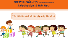 Giáo án powerpoint So sánh số lớn gấp mấy lần số bé Toán lớp 3 Cánh diều