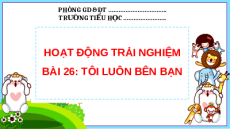 Giáo án Powerpoint Tuần 26: Tôi luôn bên bạn Hoạt động trải nghiệm lớp 2 Kết nối tri thức