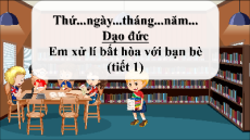 Giáo án Powerpoint Bài 11 Đạo đức lớp 3 Chân trời sáng tạo: Em xử lý bất hòa với bạn bè