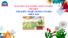 Giáo án Powerpoint Chủ đề 8 HĐTN, hướng nghiệp 8 Chân trời sáng tạo: Tìm hiểu nghề trong xã hội hiện đại