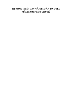 (Ôn thi Viên chức Mầm non) Phương pháp dạy và giáo án dạy trẻ mầm non theo Chủ đề