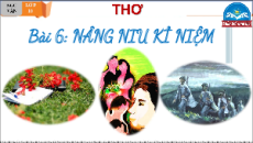 Giáo án Powerpoint Bài 6: Nâng niu kỉ niệm Ngữ văn 10 Chân trời sáng tạo