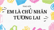 Giáo án Powerpoint Nói và nghe: Trao đổi: Em là chủ nhân tương lai Tiếng Việt lớp 5 Cánh diều