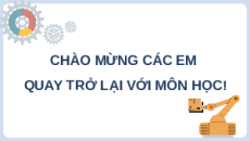 Giáo án Powerpoint Bài 7: Khái quát về gia công cơ khí Công nghệ cơ khí 11 Kết nối tri thức