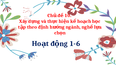 Bài giảng Powerpoint HĐTN 11 Kết nối tri thức Chủ đề 10: Xây dựng và thực hiện kế hoạch học tập theo định hướng ngành, nghề lựa chọn