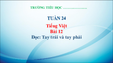 Giáo án Powerpoint Bài 12: Tay trái và tay phải Tiếng việt lớp 3 Kết nối tri thức