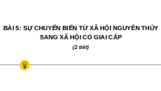 Giáo án Powerpoint Bài 5 Lịch sử 6 Chân trời sáng tạo: Sự chuyển biến từ xã hội nguyên thủy sang xã hội giai cấp