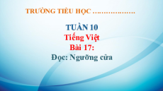 Giáo án Powerpoint Bài 17: Ngưỡng cửa Tiếng việt lớp 3 Kết nối tri thức