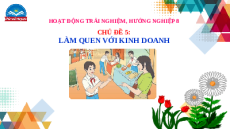 Giáo án Powerpoint Chủ đề 5 HĐTN, hướng nghiệp 8 Chân trời sáng tạo: Làm quen với kinh doanh
