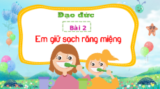 Giáo án Powerpoint Bài 2 Đạo đức lớp 1 Kết nối tri thức: Em giữ sạch răng miệng