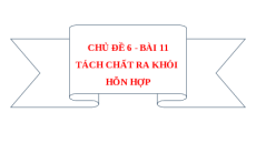 Giáo án Powerpoint Bài 11: Tách chất ra khỏi hỗn hợp KHTN 6 Cánh diều