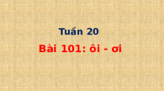 Giáo án Powerpoint Bài 101: ôi, ơi Tiếng việt lớp 1 Cánh diều