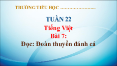 Giáo án Powerpoint Bài 7: Đoàn thuyền đánh cá Tiếng Việt lớp 5 Kết nối tri thức