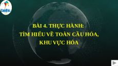Giáo án Powerpoint Bài 4 Địa lí 11 Cánh diều: Thực hành: Tìm hiểu về toàn cầu hóa, khu vực hóa