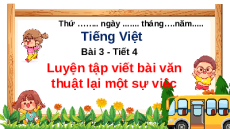 Giáo án Powerpoint Viết: Luyện tập viết bài văn thuật lại một sự việc (trang 92) Tiếng việt lớp 4 Chân trời sáng tạo