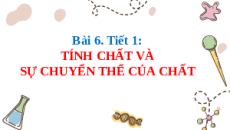 Giáo án Powerpoint Bài 6: Tính chất và sự chuyển thể của chất KHTN 6 Cánh diều