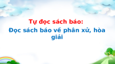 Giáo án Powerpoint Đọc sách báo về phán xử, hoà giải Tiếng Việt lớp 5 Cánh diều