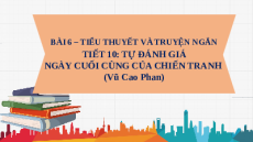 Giáo án Powerpoint Tự đánh giá: Ngày cuối cùng của chiến tranh Ngữ văn 10 Cánh diều