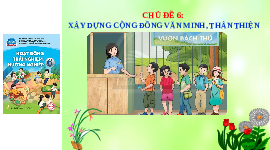 Giáo án Powerpoint Chủ đề 6 HDTN 6 Chân trời sáng tạo: Xây dựng cộng đồng văn minh, thân thiện