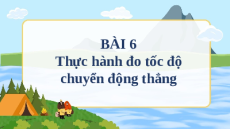 Giáo án powerpoint Thực hành đo tốc độ của vật chuyển động thẳng Vật lí 10 Chân trời sáng tạo