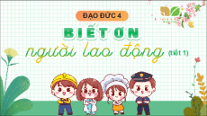 Giáo án Powerpoint Bài 1 Đạo đức lớp 4 Kết nối tri thức: Biết ơn người lao động