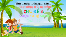 Giáo án Powerpoint Tuần 29 Hoạt động trải nghiệm lớp 3 Chân trời sáng tạo
