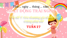 Giáo án Powerpoint Tuần 27 Hoạt động trải nghiệm lớp 3 Chân trời sáng tạo