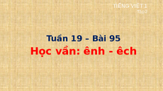 Giáo án Powerpoint Bài 95: ênh, êch Tiếng việt lớp 1 Cánh diều