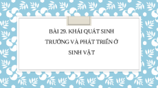 Giáo án Powerpoint Khái quát về sinh trưởng và phát triển ở sinh vật Sinh học - KHTN 7 Cánh diều