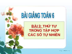 Giáo án Powerpoint Thứ tự trong tập hợp các số tự nhiên Toán 6 Kết nối tri thức