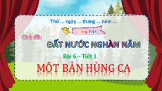 Giáo án Powerpoint Bài 6: Một bản hùng ca Tiếng Việt lớp 5 Chân trời sáng tạo