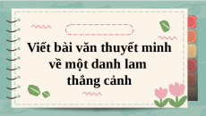 Giáo án Powerpoint Viết văn bản thuyết minh về một danh lam thắng cảnh Ngữ văn 9 Cánh diều