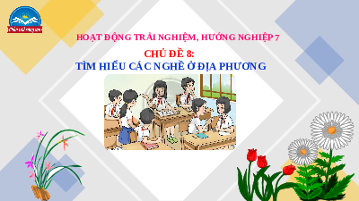 Giáo án Powerpoint Chủ đề 8 HĐTN, hướng nghiệp 7 Chân trời sáng tạo: Tìm hiểu các nghề ở địa phương