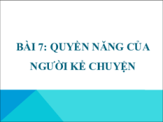 Giáo án Powerpoint Bài 7: Quyền năng của người kể chuyện Ngữ văn 10 Kết nối tri thức