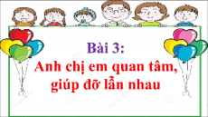 Giáo án Powerpoint Bài 3: Anh chị em quan tâm, giúp đỡ nhau Đạo đức lớp 1 Chân trời sáng tạo