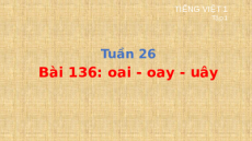 Giáo án Powerpoint Bài 136: oai, oay, uây Tiếng việt lớp 1 Cánh diều