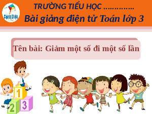 Giáo án powerpoint Giảm một số đi một số lần Toán lớp 3 Cánh diều