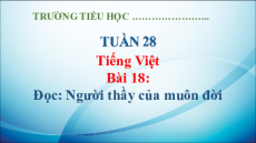 Giáo án Powerpoint Bài 18: Người thầy của muôn đời Tiếng Việt lớp 5 Kết nối tri thức