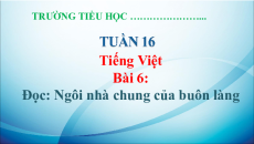 Giáo án Powerpoint Bài 6: Ngôi nhà chung của buôn làng Tiếng Việt lớp 5 Chân trời sáng tạo
