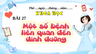 Giáo án Powerpoint Bài 27 Khoa học lớp 4 Chân trời sáng tạo: Một số bệnh liên quan đến dinh dưỡng