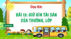 Giáo án Powerpoint Bài 13 Đạo đức lớp 1 Kết nối tri thức: Giữ gìn tài sản của trường, lớp