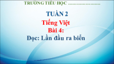Giáo án Powerpoint Bài 4: Lần đầu ra biển Tiếng việt lớp 3 Kết nối tri thức
