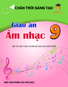Giáo án Âm nhạc 9 Chân trời sáng tạo | Giáo án Âm nhạc 9 mới, chuẩn nhất